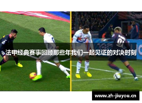 法甲经典赛事回顾那些年我们一起见证的对决时刻