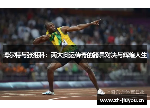 博尔特与张继科：两大奥运传奇的跨界对决与辉煌人生