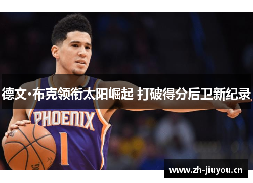 德文·布克领衔太阳崛起 打破得分后卫新纪录