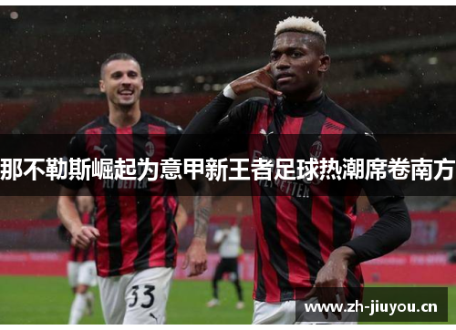 那不勒斯崛起为意甲新王者足球热潮席卷南方