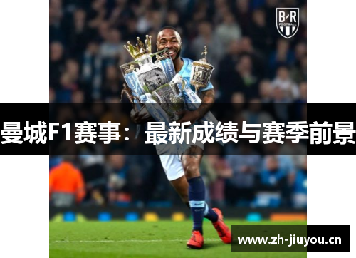 曼城F1赛事：最新成绩与赛季前景