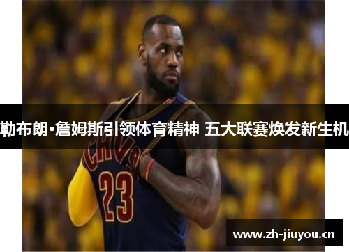 勒布朗·詹姆斯引领体育精神 五大联赛焕发新生机